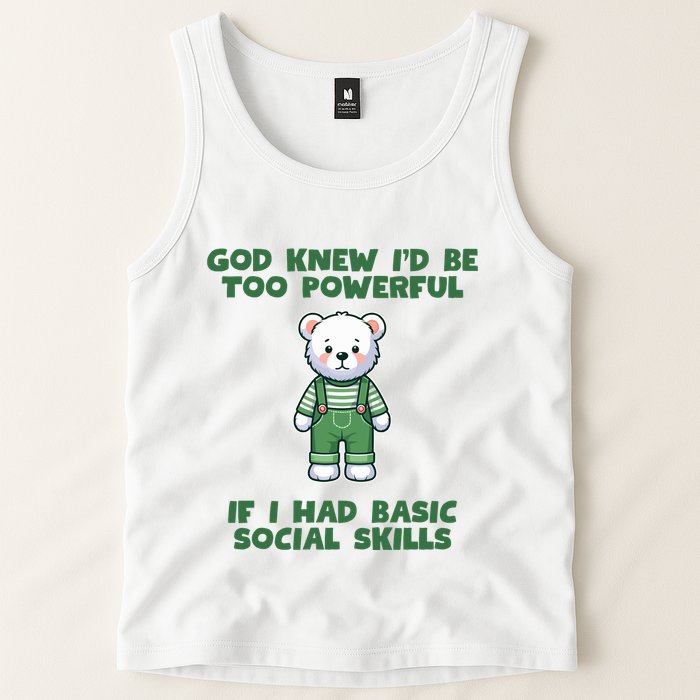 God Knew I’D Be Too Powerful If I Had Basic Social Skills Teddy Bear Tank Top