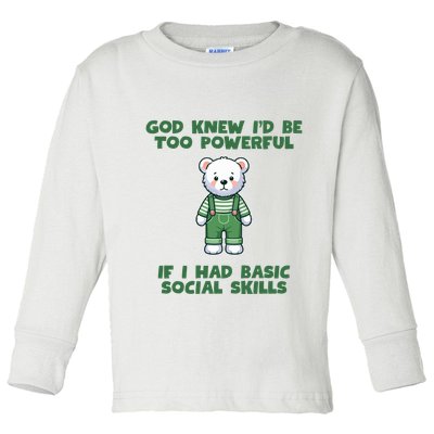 God Knew I’D Be Too Powerful If I Had Basic Social Skills Teddy Bear Toddler Long Sleeve Shirt