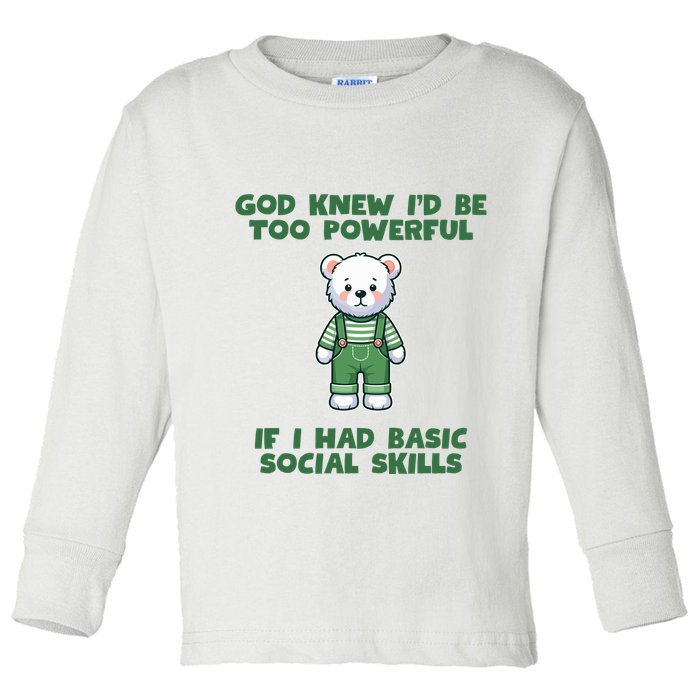 God Knew I’D Be Too Powerful If I Had Basic Social Skills Teddy Bear Toddler Long Sleeve Shirt