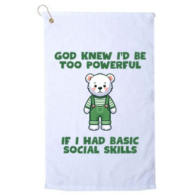 God Knew I’D Be Too Powerful If I Had Basic Social Skills Teddy Bear Golf Towel