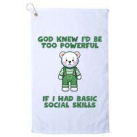God Knew I’D Be Too Powerful If I Had Basic Social Skills Teddy Bear Golf Towel