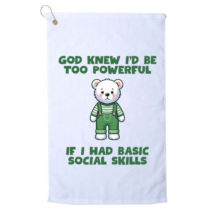 God Knew I’D Be Too Powerful If I Had Basic Social Skills Teddy Bear Golf Towel