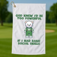 God Knew I’D Be Too Powerful If I Had Basic Social Skills Teddy Bear Golf Towel