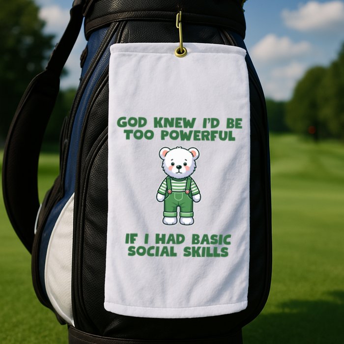 God Knew I’D Be Too Powerful If I Had Basic Social Skills Teddy Bear Golf Towel