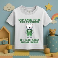 God Knew I’D Be Too Powerful If I Had Basic Social Skills Teddy Bear Toddler T-Shirt