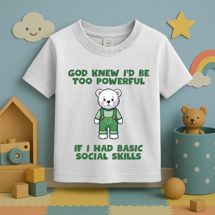 God Knew I’D Be Too Powerful If I Had Basic Social Skills Teddy Bear Toddler T-Shirt