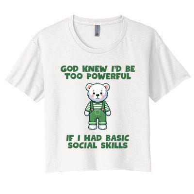 God Knew I’D Be Too Powerful If I Had Basic Social Skills Teddy Bear Women's Crop Top Tee