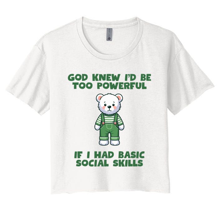 God Knew I’D Be Too Powerful If I Had Basic Social Skills Teddy Bear Women's Crop Top Tee