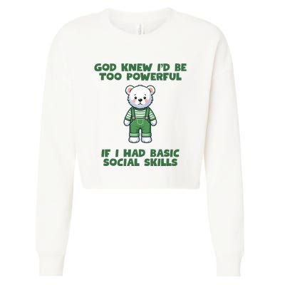 God Knew I’D Be Too Powerful If I Had Basic Social Skills Teddy Bear Cropped Pullover Crew