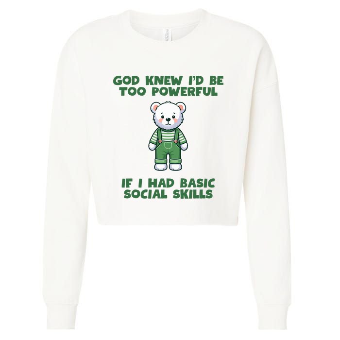 God Knew I’D Be Too Powerful If I Had Basic Social Skills Teddy Bear Cropped Pullover Crew