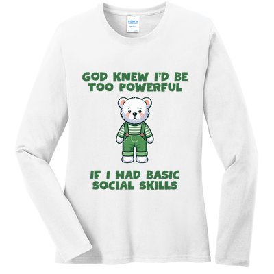 God Knew I’D Be Too Powerful If I Had Basic Social Skills Teddy Bear Ladies Long Sleeve Shirt