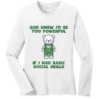 God Knew I’D Be Too Powerful If I Had Basic Social Skills Teddy Bear Ladies Long Sleeve Shirt