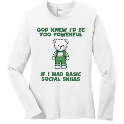 God Knew I’D Be Too Powerful If I Had Basic Social Skills Teddy Bear Ladies Long Sleeve Shirt