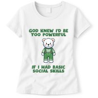 God Knew I’D Be Too Powerful If I Had Basic Social Skills Teddy Bear Womens T-Shirt