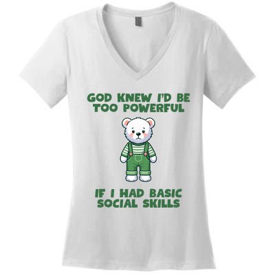 God Knew I’D Be Too Powerful If I Had Basic Social Skills Teddy Bear Women's V-Neck T-Shirt