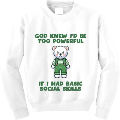 God Knew I’D Be Too Powerful If I Had Basic Social Skills Teddy Bear Kids Sweatshirt