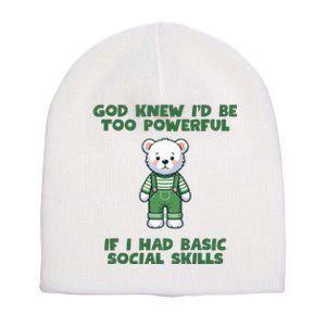 God Knew I’D Be Too Powerful If I Had Basic Social Skills Teddy Bear Short Acrylic Beanie