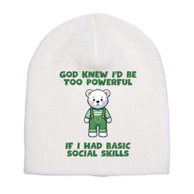 God Knew I’D Be Too Powerful If I Had Basic Social Skills Teddy Bear Short Acrylic Beanie