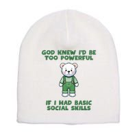 God Knew I’D Be Too Powerful If I Had Basic Social Skills Teddy Bear Short Acrylic Beanie