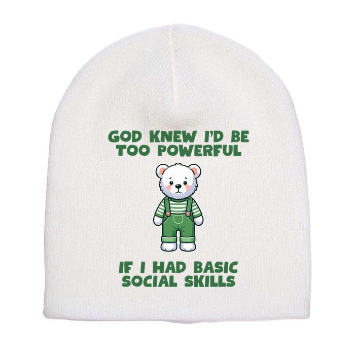 God Knew I’D Be Too Powerful If I Had Basic Social Skills Teddy Bear Short Acrylic Beanie
