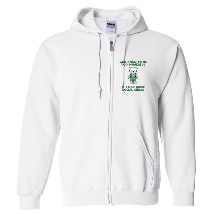 God Knew I’D Be Too Powerful If I Had Basic Social Skills Teddy Bear Full Zip Hoodie