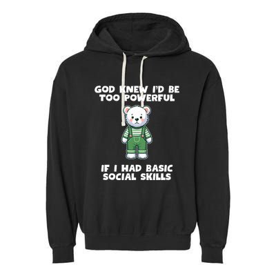 God Knew I’D Be Too Powerful If I Had Basic Social Skills Teddy Bear Garment-Dyed Fleece Hoodie