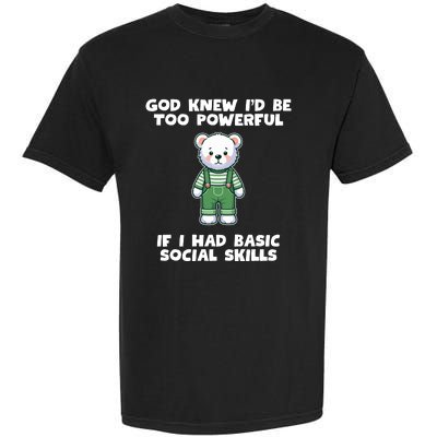 God Knew I’D Be Too Powerful If I Had Basic Social Skills Teddy Bear Garment-Dyed Heavyweight T-Shirt