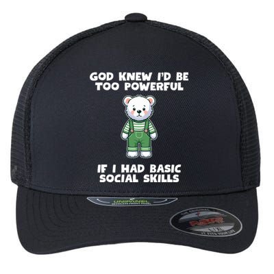 God Knew I’D Be Too Powerful If I Had Basic Social Skills Teddy Bear Flexfit Unipanel Trucker Cap