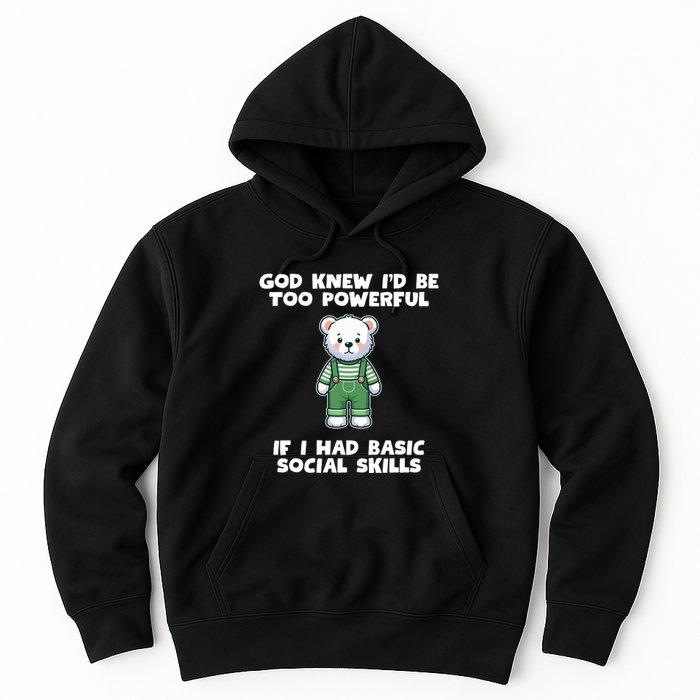 God Knew I’D Be Too Powerful If I Had Basic Social Skills Teddy Bear Hoodie