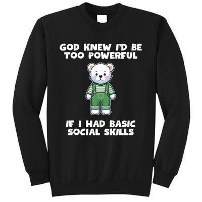 God Knew I’D Be Too Powerful If I Had Basic Social Skills Teddy Bear Sweatshirt