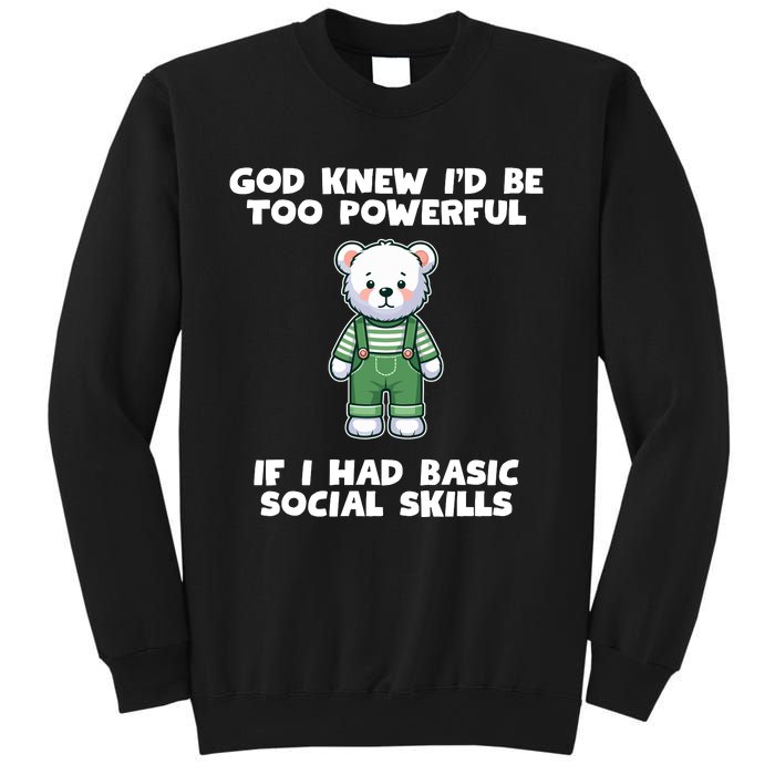 God Knew I’D Be Too Powerful If I Had Basic Social Skills Teddy Bear Sweatshirt