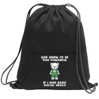 God Knew I’D Be Too Powerful If I Had Basic Social Skills Teddy Bear Sweatshirt Cinch Pack Bag