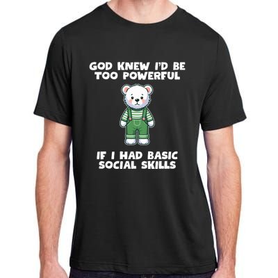 God Knew I’D Be Too Powerful If I Had Basic Social Skills Teddy Bear Adult ChromaSoft Performance T-Shirt