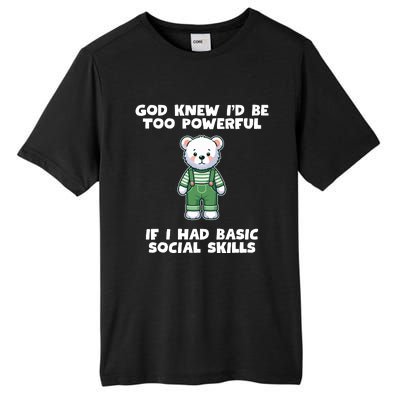 God Knew I’D Be Too Powerful If I Had Basic Social Skills Teddy Bear Tall Fusion ChromaSoft Performance T-Shirt