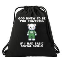 God Knew I’D Be Too Powerful If I Had Basic Social Skills Teddy Bear Drawstring Bag