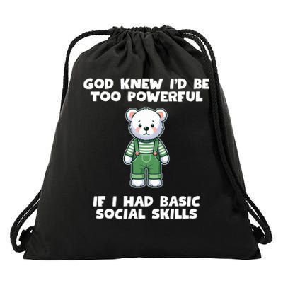 God Knew I’D Be Too Powerful If I Had Basic Social Skills Teddy Bear Drawstring Bag