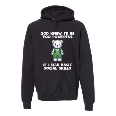 God Knew I’D Be Too Powerful If I Had Basic Social Skills Teddy Bear Premium Hoodie