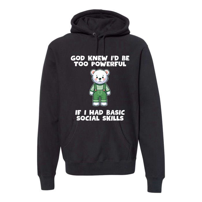 God Knew I’D Be Too Powerful If I Had Basic Social Skills Teddy Bear Premium Hoodie