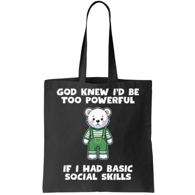 God Knew I’D Be Too Powerful If I Had Basic Social Skills Teddy Bear Tote Bag