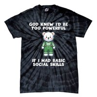 God Knew I’D Be Too Powerful If I Had Basic Social Skills Teddy Bear Tie-Dye T-Shirt