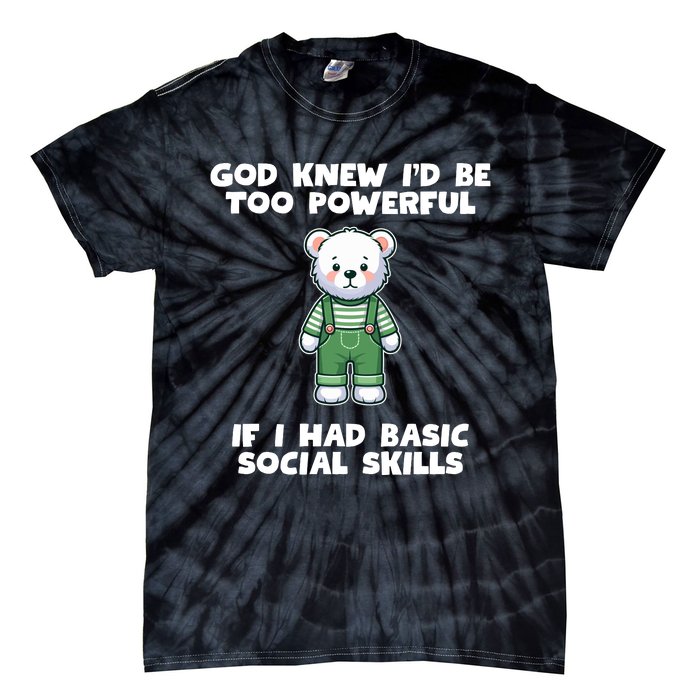 God Knew I’D Be Too Powerful If I Had Basic Social Skills Teddy Bear Tie-Dye T-Shirt