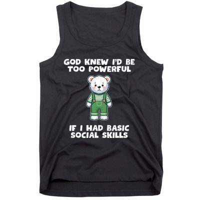 God Knew I’D Be Too Powerful If I Had Basic Social Skills Teddy Bear Tank Top