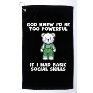 God Knew I’D Be Too Powerful If I Had Basic Social Skills Teddy Bear Platinum Collection Golf Towel