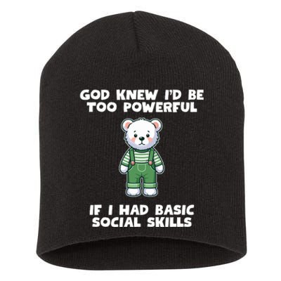 God Knew I’D Be Too Powerful If I Had Basic Social Skills Teddy Bear Short Acrylic Beanie