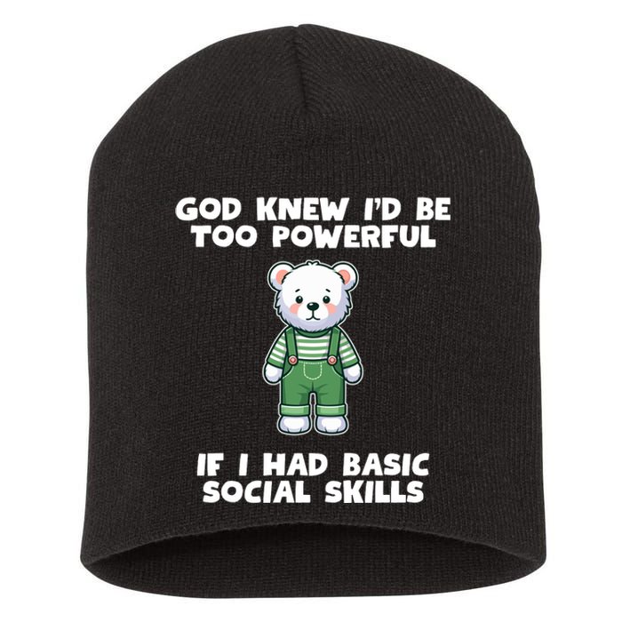 God Knew I’D Be Too Powerful If I Had Basic Social Skills Teddy Bear Short Acrylic Beanie