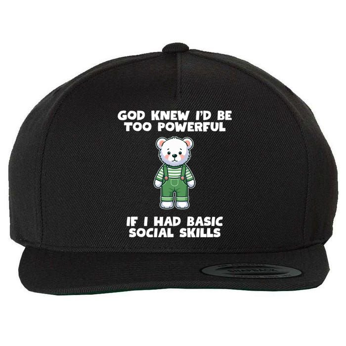 God Knew I’D Be Too Powerful If I Had Basic Social Skills Teddy Bear Wool Snapback Cap