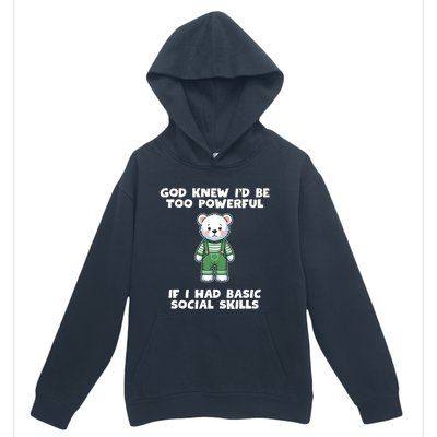 God Knew I’D Be Too Powerful If I Had Basic Social Skills Teddy Bear Urban Pullover Hoodie