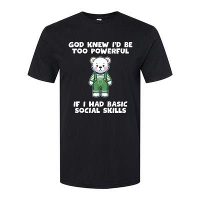 God Knew I’D Be Too Powerful If I Had Basic Social Skills Teddy Bear Softstyle CVC T-Shirt