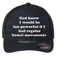 God Knew I Would Be Too Powerful If I Had Regular Bowel Movements Flexfit Unipanel Trucker Cap