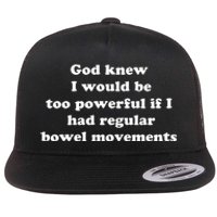 God Knew I Would Be Too Powerful If I Had Regular Bowel Movements Flat Bill Trucker Hat